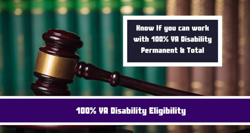 100% VA Disability Eligibility Know If you can work with 100% VA Disability Permanent & Total