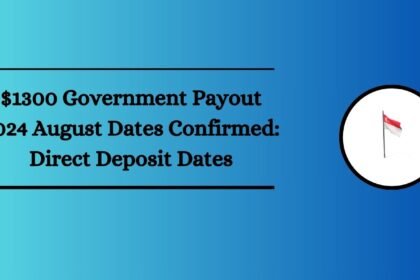 $1300 Government Payout 2024 August Dates Confirmed: Direct Deposit Dates