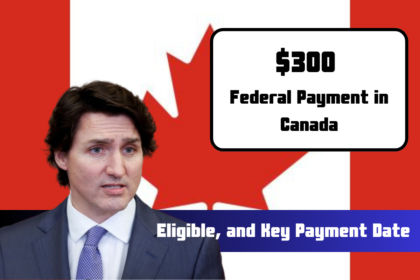 $300 Federal Payment in Canada – What Is It, Who’s Eligible, and Key Payment Dates & Updates