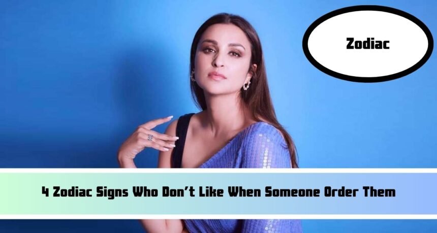 4 Zodiac Signs Who Don’t Like When Someone Order Them