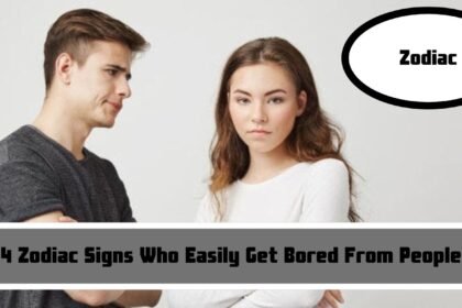 4 Zodiac Signs Who Easily Get Bored From People