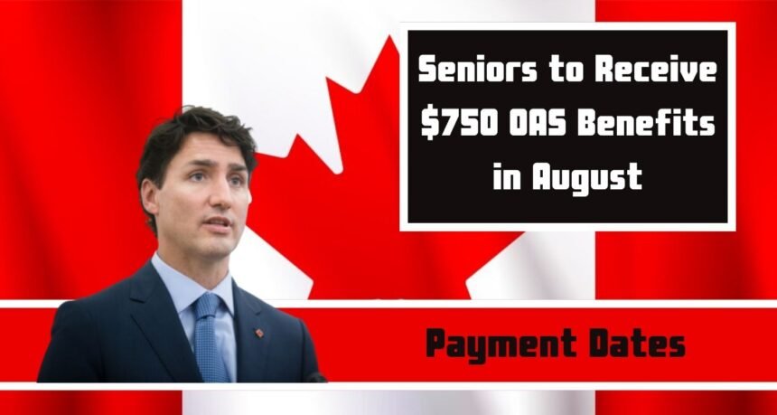 Seniors to Receive $750 OAS Benefits in August: Here’s The Eligibility and Payment Dates