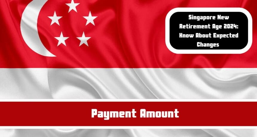 Singapore New Retirement Age 2024: Know About Expected Changes & Payment Amount